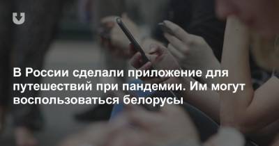 В России сделали приложение для путешествий при пандемии. Им могут воспользоваться белорусы - news.tut.by