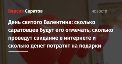 День святого Валентина: сколько саратовцев будут его отмечать, сколько проведут свидание в интернете и сколько денег потратят на подарки - nversia.ru - Саратов