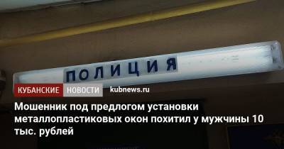 Мошенник под предлогом установки металлопластиковых окон похитил у мужчины 10 тыс. рублей - kubnews.ru - Краснодар