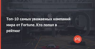 Топ-10 самых уважаемых компаний мира от Fortune. Кто попал в рейтинг - thepage.ua - США