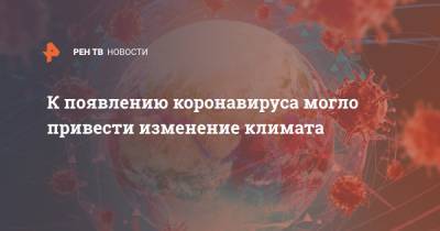 К появлению коронавируса могло привести изменение климата - ren.tv - Бирма - Лаос