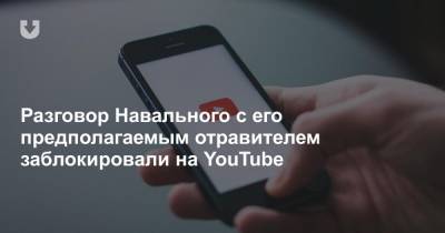 Алексей Навальный - Разговор Навального с его предполагаемым отравителем заблокировали на YouTube - news.tut.by - Россия - Белоруссия