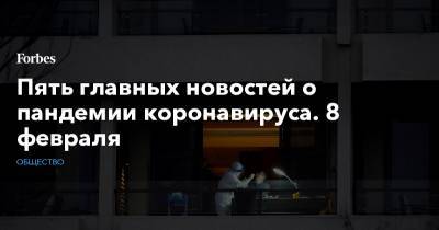 Джонс Хопкинс - Пять главных новостей о пандемии коронавируса. 8 февраля - forbes.ru - США - Англия - Бразилия - Греция - Сингапур