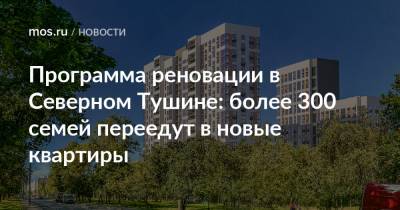 Сергей Левкин - Программа реновации в Северном Тушине: более 300 семей переедут в новые квартиры - mos.ru - Москва