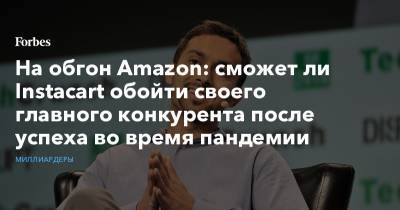 На обгон Amazon: сможет ли Instacart обойти своего главного конкурента после успеха во время пандемии - forbes.ru - США