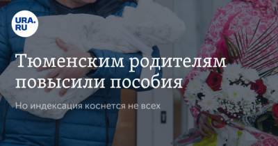 Тюменским родителям повысили пособия. Но индексация коснется не всех - ura.news - Тюмень - Тюменская обл.