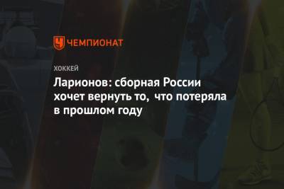 Александр Бойков - Игорь Ларионов - Альберт Лещев - Ларионов: сборная России хочет вернуть то, что потеряла в прошлом году - championat.com - шт. Мичиган