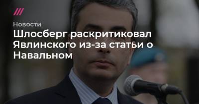 Алексей Навальный - Шлосберг раскритиковал Явлинского из-за статьи о Навальном - tvrain.ru