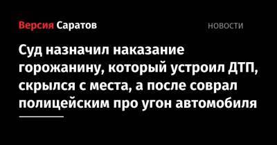 Суд назначил наказание горожанину, который устроил ДТП, скрылся с места, а после соврал полицейским про угон автомобиля - nversia.ru - Саратов