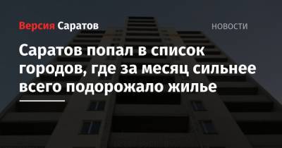 Саратов попал в список городов, где за месяц сильнее всего подорожало жилье - nversia.ru - Сочи - Улан-Удэ - Калининград - Иркутск - Хабаровск
