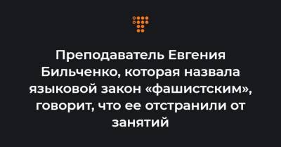Евгения Бильченко - Преподаватель Евгения Бильченко, которая назвала языковой закон «фашистским», говорит, что ее отстранили от занятий - hromadske.ua