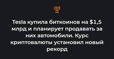 Tesla купила биткоинов на $1,5 млрд и планирует продавать за них автомобили. Курс криптовалюты установил новый рекорд - hromadske.ua - США