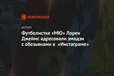 Футболистке «МЮ» Лорен Джеймс адресовали эмодзи с обезьянами в «Инстаграме» - championat.com