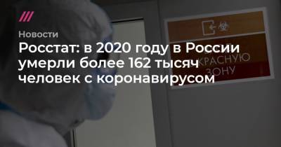 Росстат: в 2020 году в России умерли более 162 тысяч человек с коронавирусом - tvrain.ru
