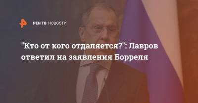 Сергей Лавров - Жозепом Боррелем - "Кто от кого отдаляется?": Лавров ответил на заявления Борреля - ren.tv - Москва - США - Брюссель