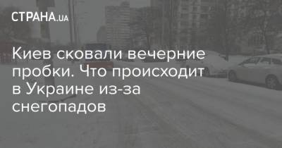 Кирилл Сазонов - Киев сковали вечерние пробки. Что происходит в Украине из-за снегопадов - strana.ua - Киев - Киевская обл.