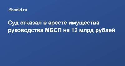 Суд отказал в аресте имущества руководства МБСП на 12 млрд рублей - smartmoney.one - Ленинградская обл. - Санкт-Петербург