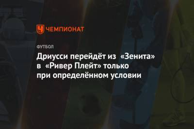 Себастьян Дриусси - Дриусси перейдёт из «Зенита» в «Ривер Плейт» только при определённом условии - championat.com - Аргентина