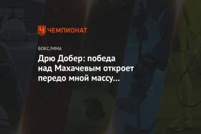 Ислам Махачев - Дрю Добер: победа над Махачевым откроет передо мной массу возможностей - championat.com - США