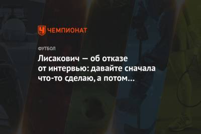 Виталий Лисакович - Лисакович — об отказе от интервью: давайте сначала что-то сделаю, а потом объясню, кто я - championat.com