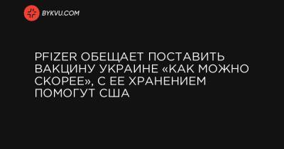 Альберт Бурла - Pfizer обещает поставить вакцину Украине «как можно скорее», с ее хранением помогут США - bykvu.com - США
