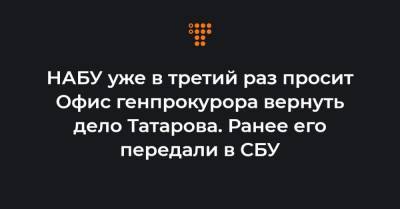 Олег Татаров - НАБУ уже в третий раз просит Офис генпрокурора вернуть дело Татарова. Ранее его передали в СБУ - hromadske.ua