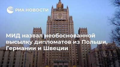 Мария Захарова - МИД назвал необоснованной высылку дипломатов из Польши, Германии и Швеции - ria.ru - Москва - Россия - Германия - Польша - Швеция