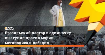 Бразильский пастор в одииночку выступил против мэрии мегаполиса и победил - ridus.ru - Бразилия