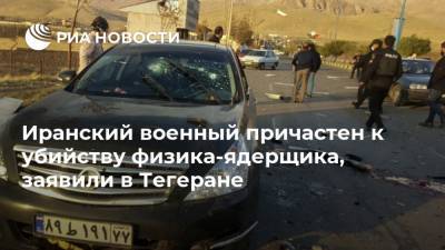 Мохсен Фахризаде - Иранский военный причастен к убийству физика-ядерщика, заявили в Тегеране - ria.ru - США - Иран - Тегеран