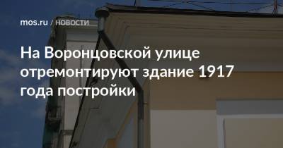 На Воронцовской улице отремонтируют здание 1917 года постройки - mos.ru - Дома