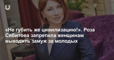 Роза Сябитова - «Не губить же цивилизацию!». Роза Сябитова запретила женщинам выходить замуж за молодых - news.tut.by