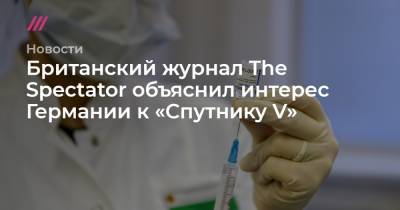 Ангела Меркель - Британский журнал The Spectator объяснил интерес Германии к «Спутнику V» - tvrain.ru - Москва - Англия - Юар