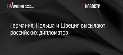 Германия, Польша и Швеция высылают российских дипломатов - ivbg.ru - Москва - Россия - Санкт-Петербург - Германия - Польша - Швеция - Берлин - Вена