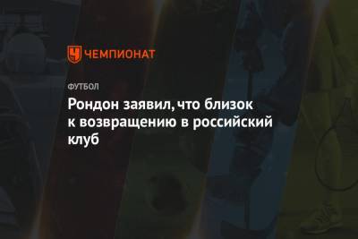 Эмиль Бохинен - Рондон заявил, что близок к возвращению в российский клуб - championat.com - Москва