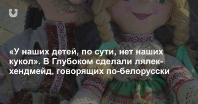 «У наших детей, по сути, нет наших кукол». В Глубоком сделали лялек-хендмейд, говорящих по-белорусски - news.tut.by