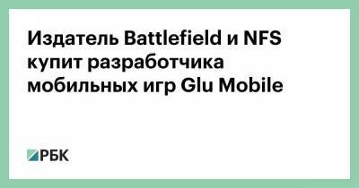 Издатель Battlefield и NFS купит разработчика мобильных игр Glu Mobile - smartmoney.one - Сан-Франциско