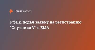 РФПИ подал заявку на регистрацию "Спутника V" в ЕМА - ren.tv