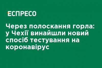 Через полоскание горла: в Чехии изобрели новый способ тестирования на коронавирус - ru.espreso.tv - Чехия