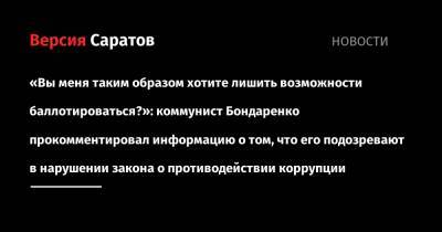 Николай Бондаренко - «Вы меня таким образом хотите лишить возможности баллотироваться?»: коммунист Бондаренко прокомментировал информацию о том, что его подозревают в нарушении закона о противодействии коррупции - nversia.ru - Саратов