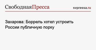 Мария Захарова - Жозеп Боррель - Захарова: Боррель хотел устроить России публичную порку - svpressa.ru - Москва