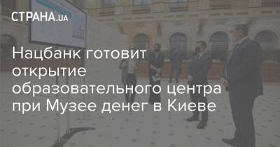 Нацбанк готовит открытие образовательного центра при Музее денег в Киеве - strana.ua - Киев