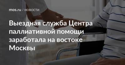 Выездная служба Центра паллиативной помощи заработала на востоке Москвы - mos.ru - Москва