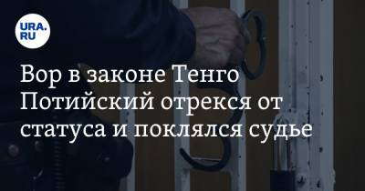Вор в законе Тенго Потийский отрекся от статуса и поклялся судье - ura.news - Липецк