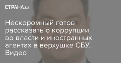Иван Баканов - Нескоромный готов рассказать о коррупции во власти и иностранных агентах в верхушке СБУ. Видео - strana.ua