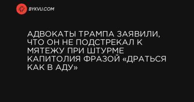 Адвокаты Трампа заявили, что он не подстрекал к мятежу при штурме Капитолия фразой «драться как в аду» - bykvu.com - New York