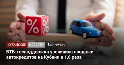 ВТБ: господдержка увеличила продажи автокредитов на Кубани в 1,6 раза - kubnews.ru - Краснодарский край