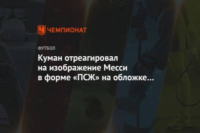 Лионеля Месси - Рональд Куман - Куман отреагировал на изображение Месси в форме «ПСЖ» на обложке France Football - championat.com