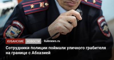 Сотрудники полиции поймали уличного грабителя на границе с Абхазией - kubnews.ru - Сочи - Апсны