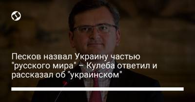 Дмитрий Песков - Дмитрий Кулеба - Песков назвал Украину частью "русского мира" – Кулеба ответил и рассказал об "украинском" - liga.net