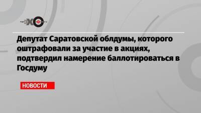 Геннадий Зюганов - Николай Бондаренко - Депутат Саратовской облдумы, которого оштрафовали за участие в акциях, подтвердил намерение баллотироваться в Госдуму - echo.msk.ru - Москва - Саратов